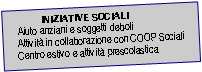 Casella di testo:        INIZIATIVE SOCIALI    Aiuto anziani e soggetti deboli    Attivit in collaborazione con COOP Sociali    Centro estivo e attivit prescolastica